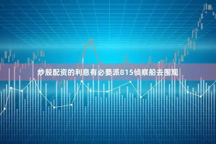 炒股配资的利息有必要派815侦察船去围观