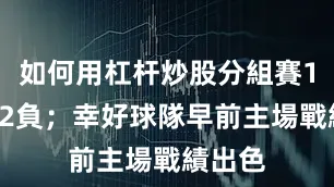 如何用杠杆炒股分組賽1勝3和2負；幸好球隊早前主場戰績出色