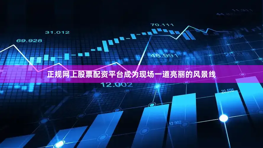 正规网上股票配资平台成为现场一道亮丽的风景线
